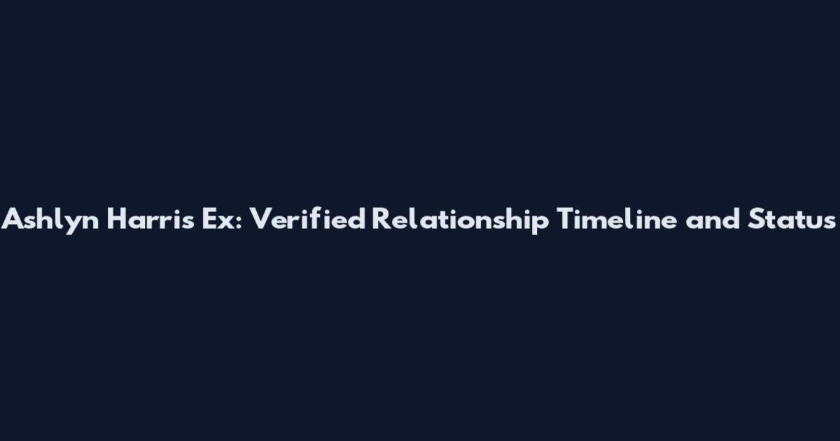 Ashlyn Harris Ex: Verified Relationship Timeline and Status