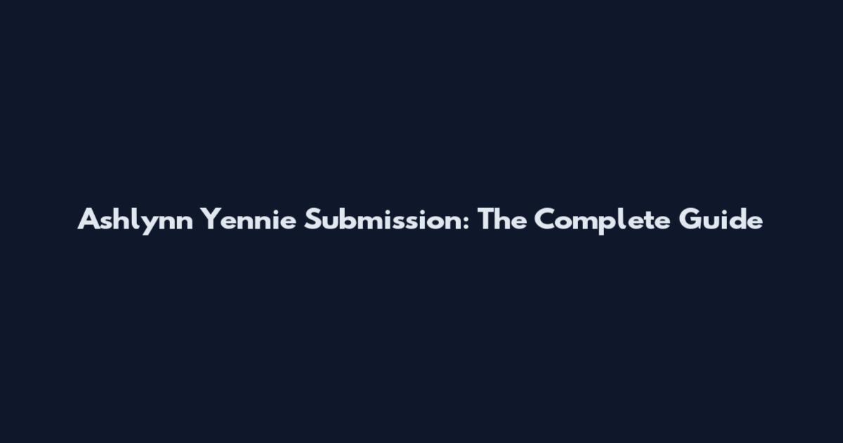Ashlynn Yennie Submission: The Complete Guide