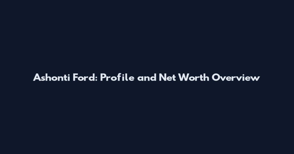 Ashonti Ford: Profile and Net Worth Overview