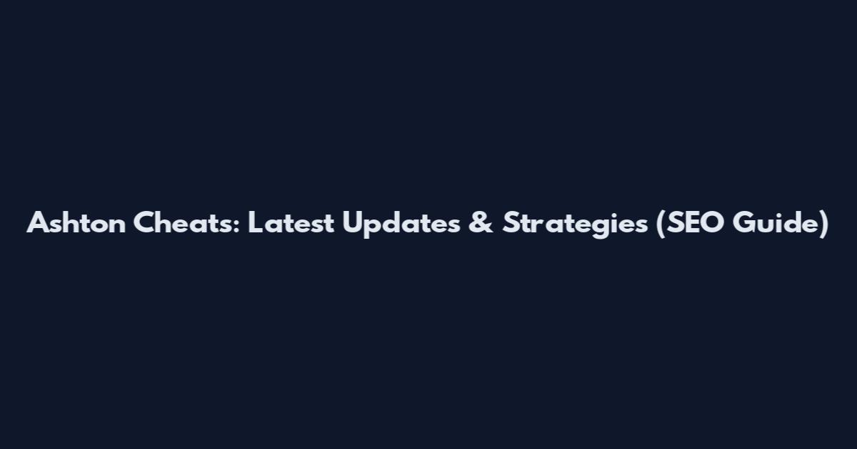 Ashton Cheats: Latest Updates & Strategies (SEO Guide)