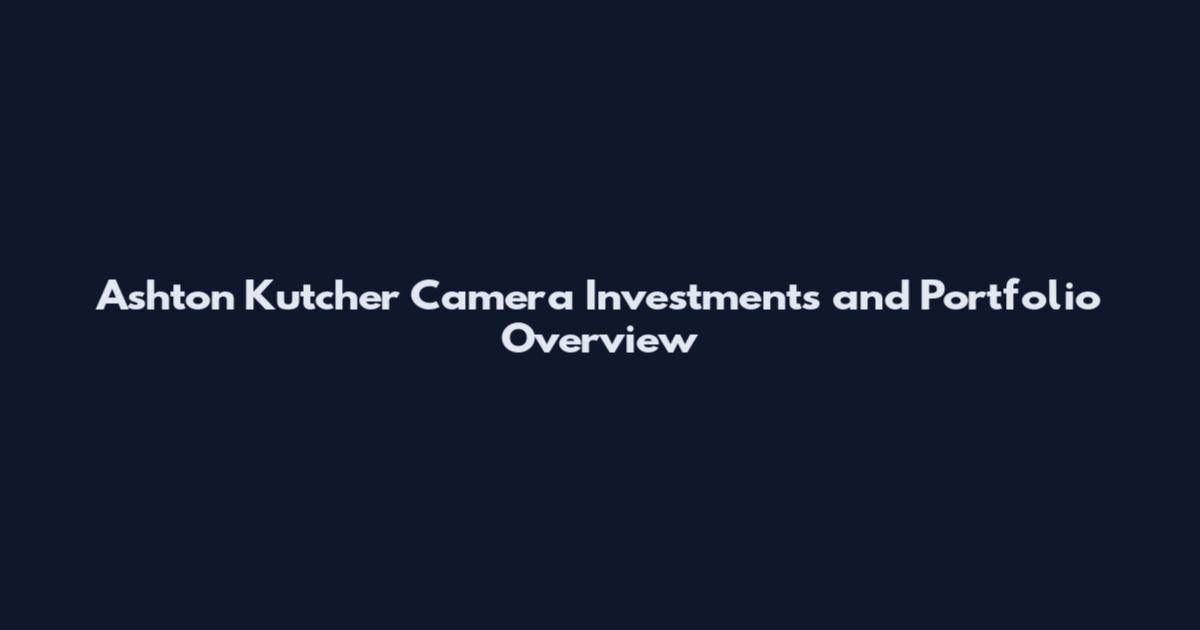 Ashton Kutcher Camera Investments and Portfolio Overview