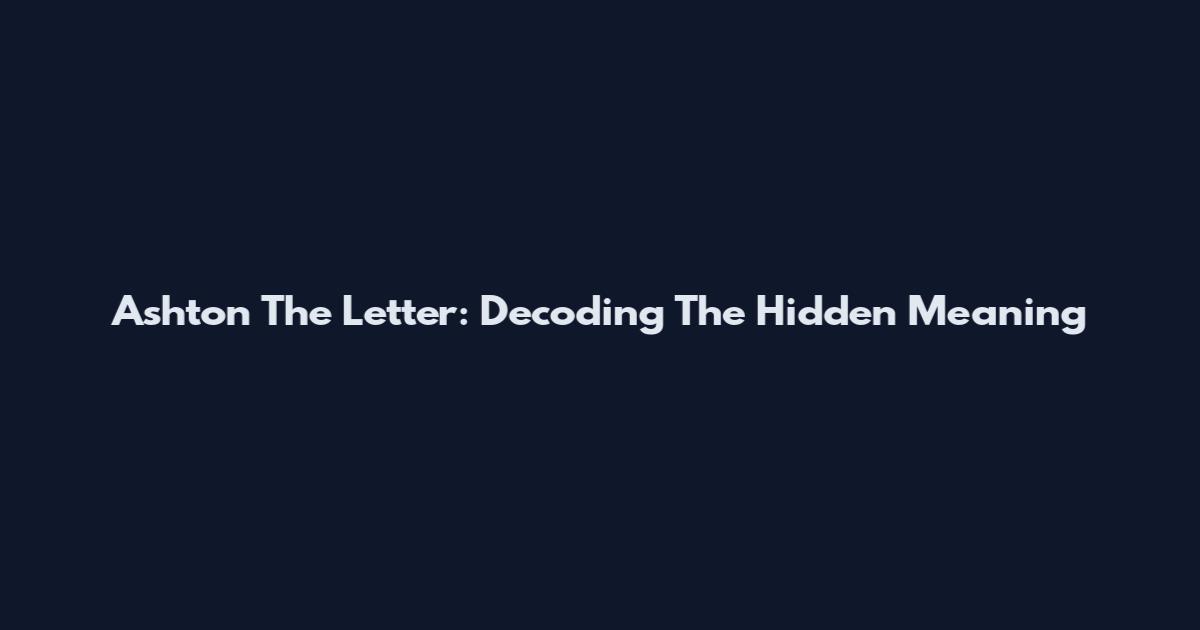Ashton The Letter: Decoding The Hidden Meaning