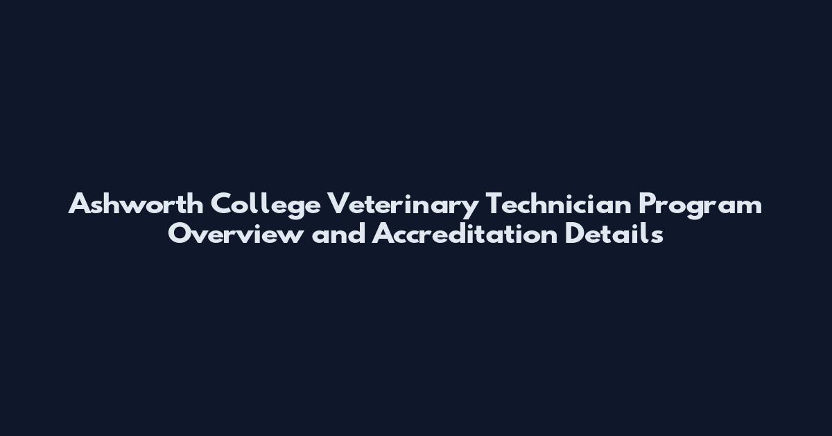 Ashworth College Veterinary Technician Program Overview and Accreditation Details