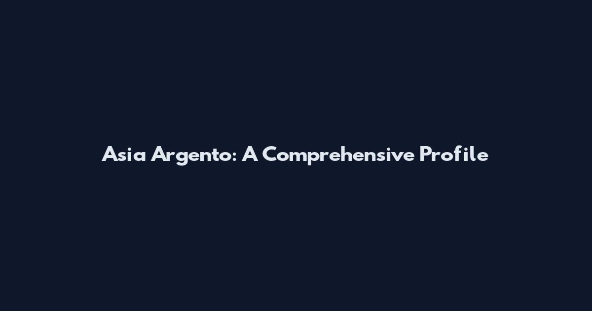 Asia Argento: A Comprehensive Profile