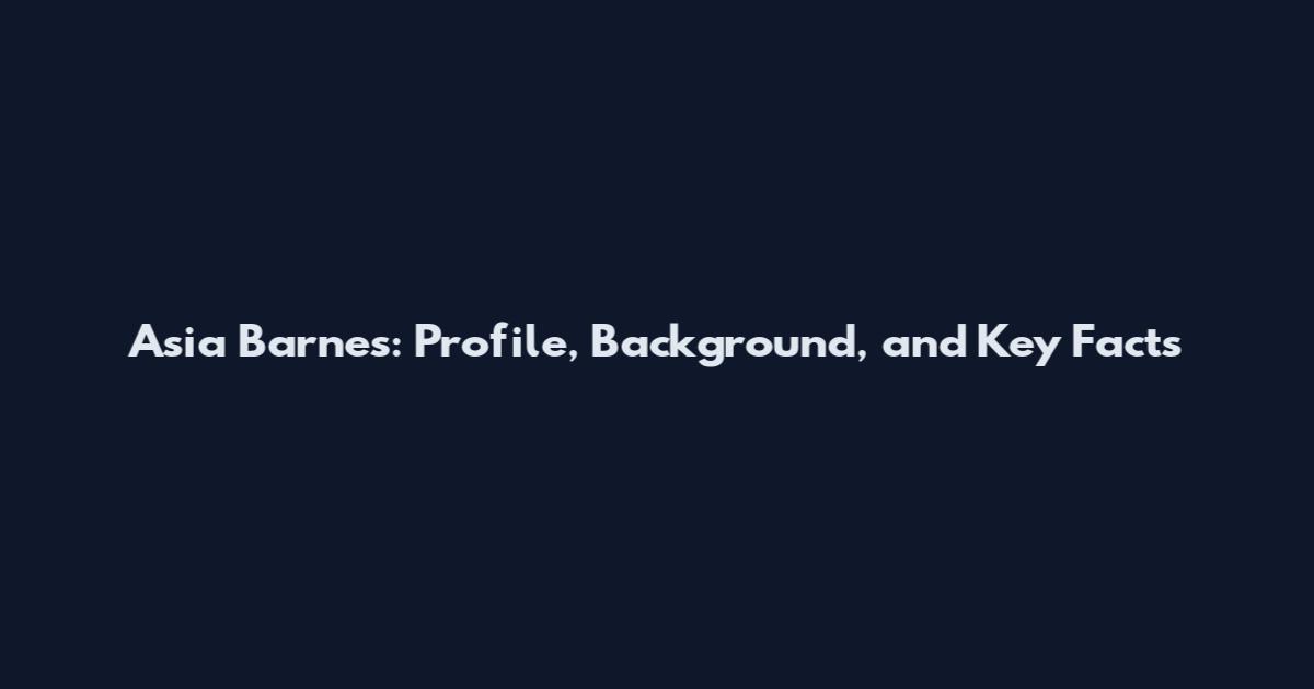 Asia Barnes: Profile, Background, and Key Facts