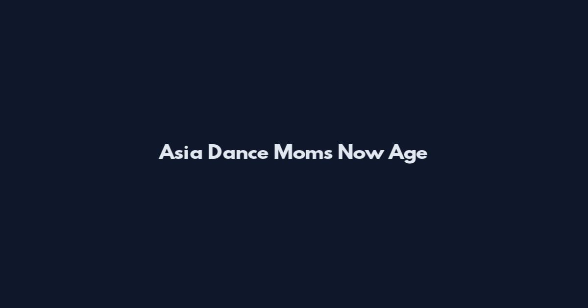 Asia Dance Moms Now Age