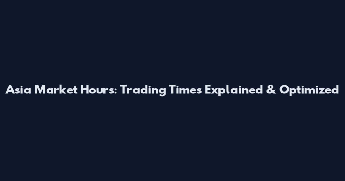 Asia Market Hours: Trading Times Explained & Optimized