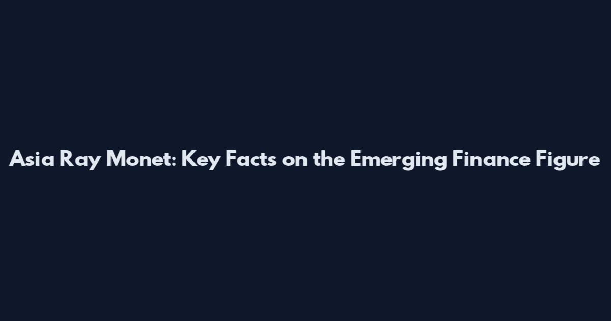 Asia Ray Monet: Key Facts on the Emerging Finance Figure