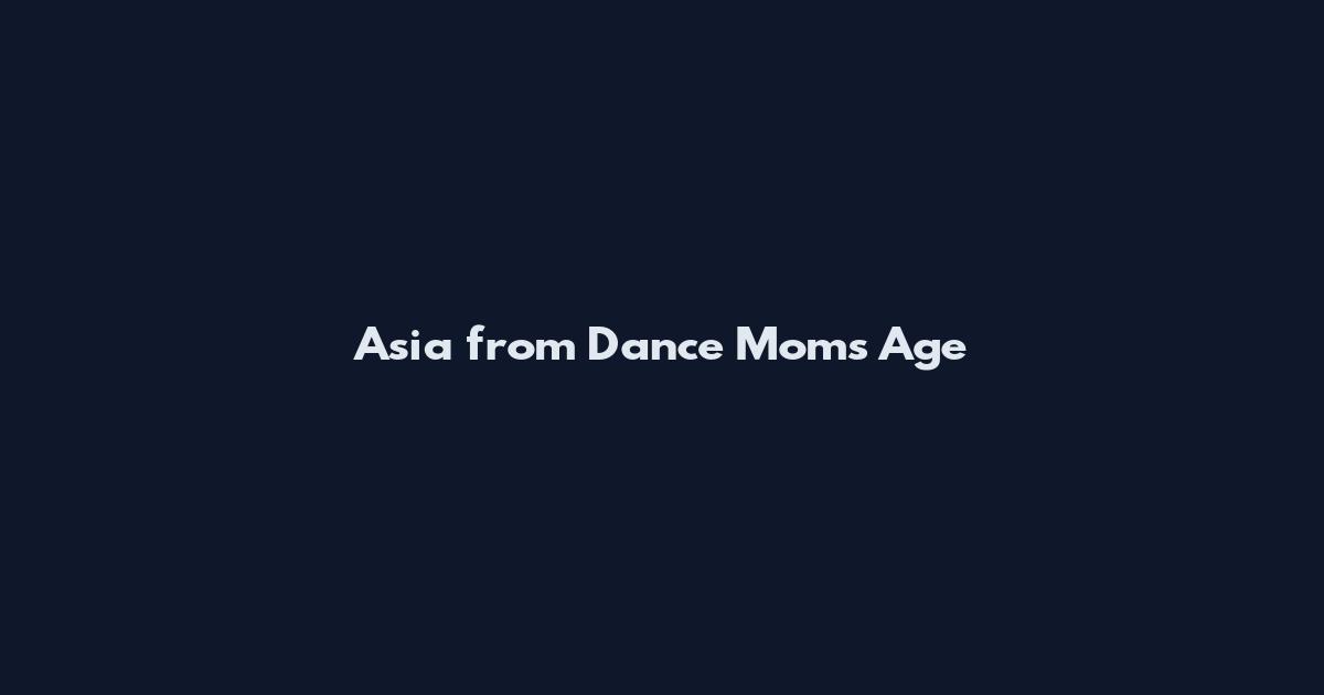 Asia from Dance Moms Age