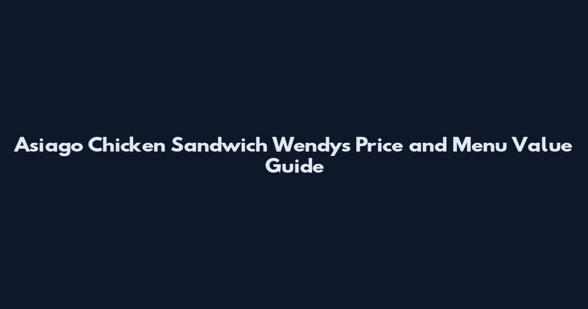 Asiago Chicken Sandwich Wendy's Price and Menu Value Guide