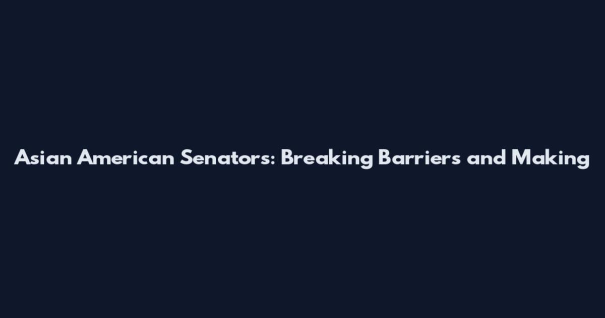 Asian American Senators: Breaking Barriers and Making