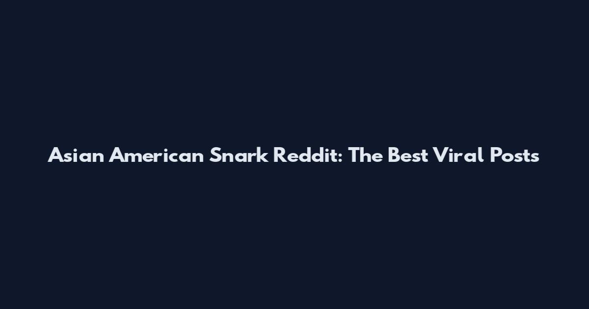 Asian American Snark Reddit: The Best Viral Posts