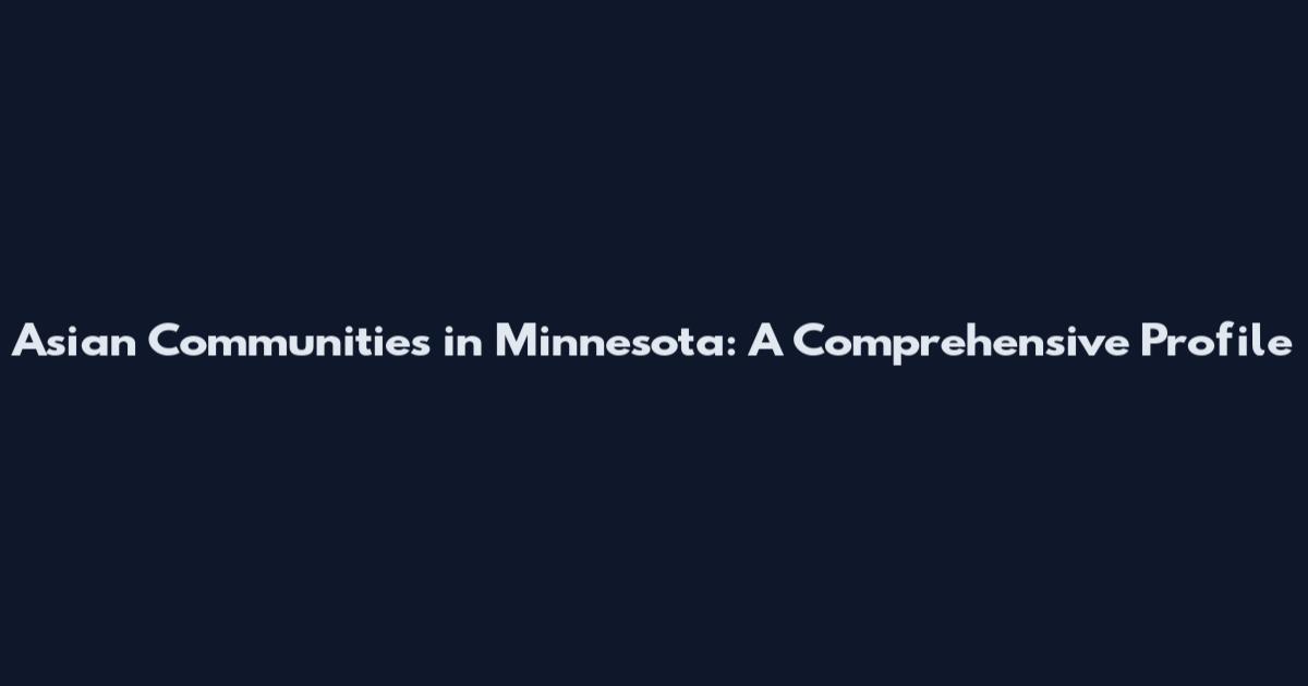 Asian Communities in Minnesota: A Comprehensive Profile
