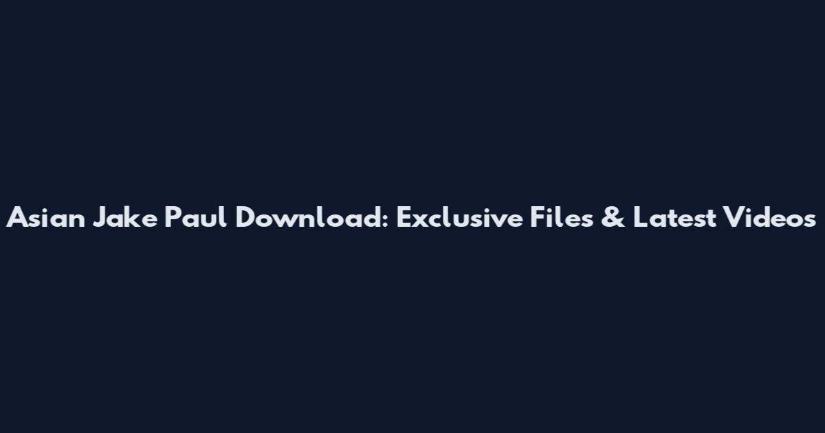 Asian Jake Paul Download: Exclusive Files & Latest Videos