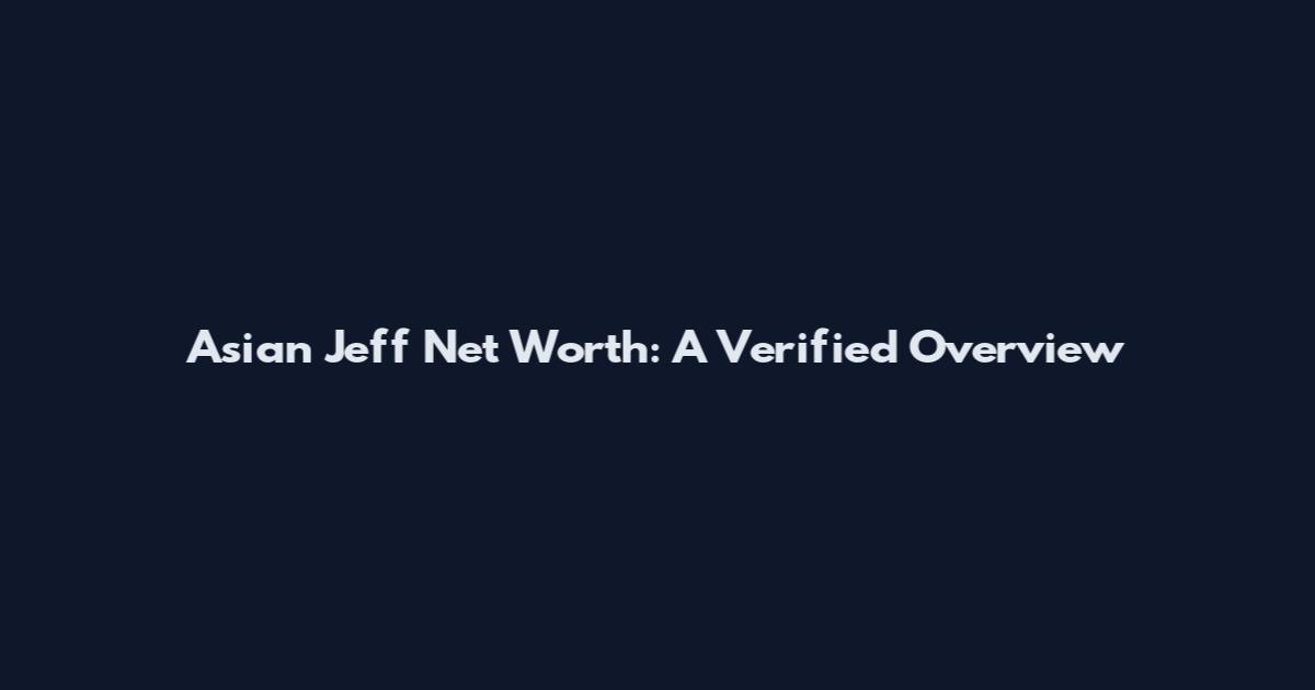 Asian Jeff Net Worth: A Verified Overview