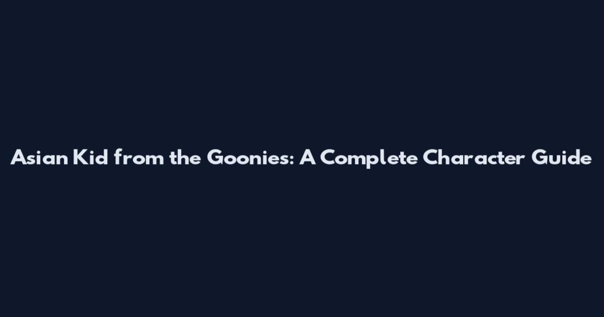 Asian Kid from the Goonies: A Complete Character Guide