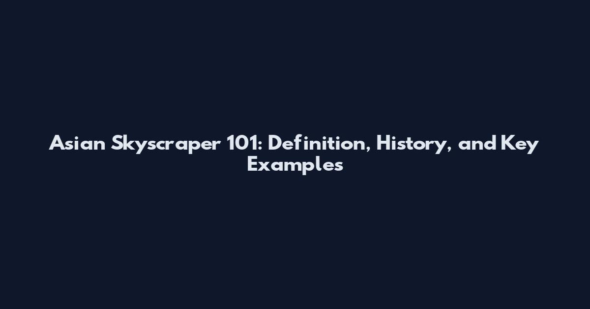 Asian Skyscraper 101: Definition, History, and Key Examples