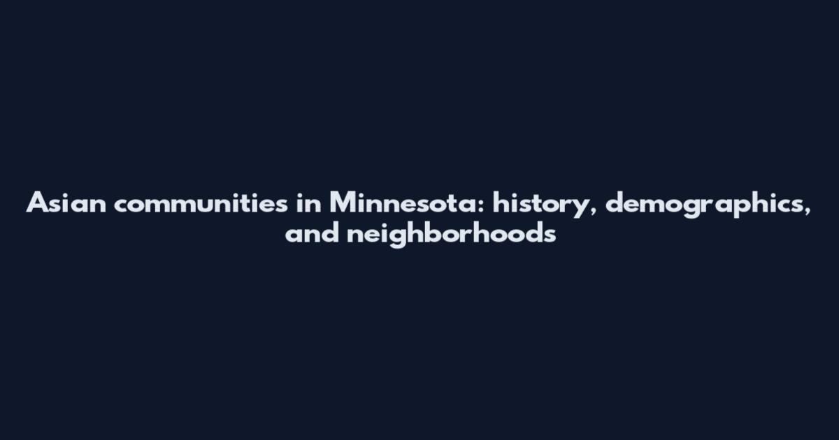 Asian communities in Minnesota: history, demographics, and neighborhoods