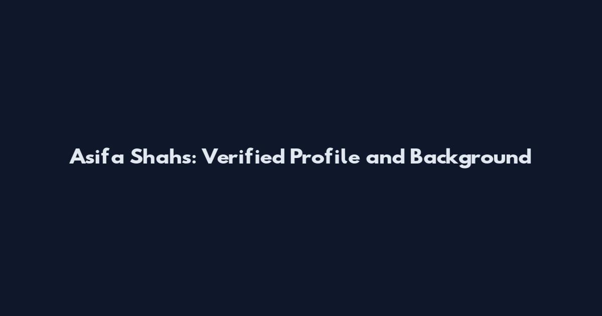 Asifa Shahs: Verified Profile and Background