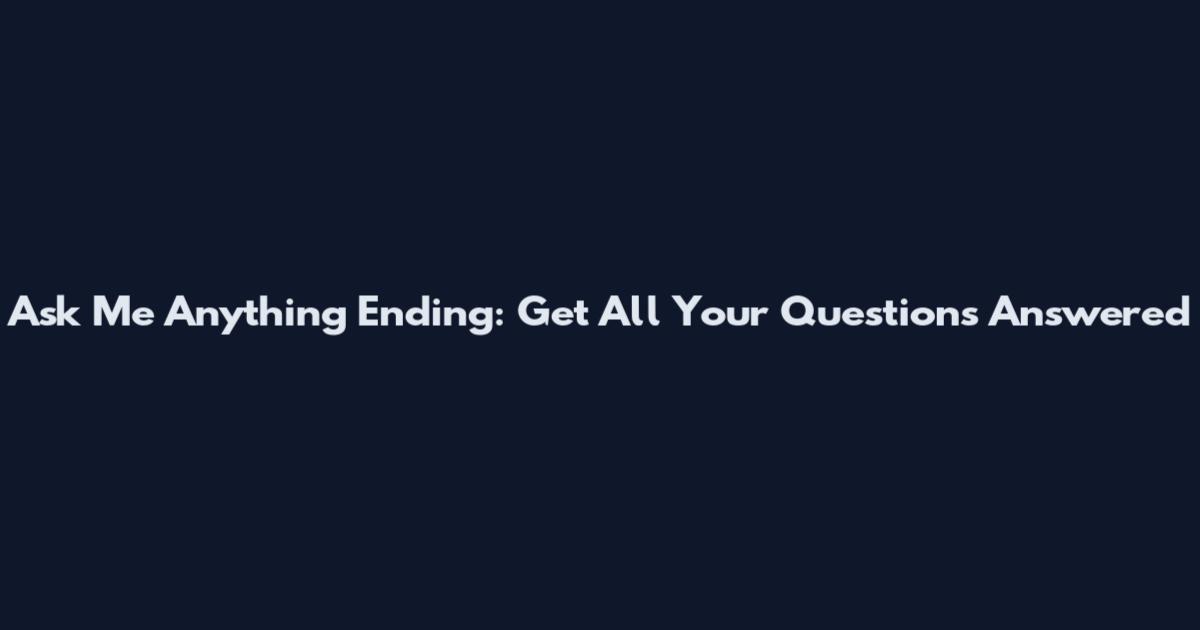 Ask Me Anything Ending: Get All Your Questions Answered
