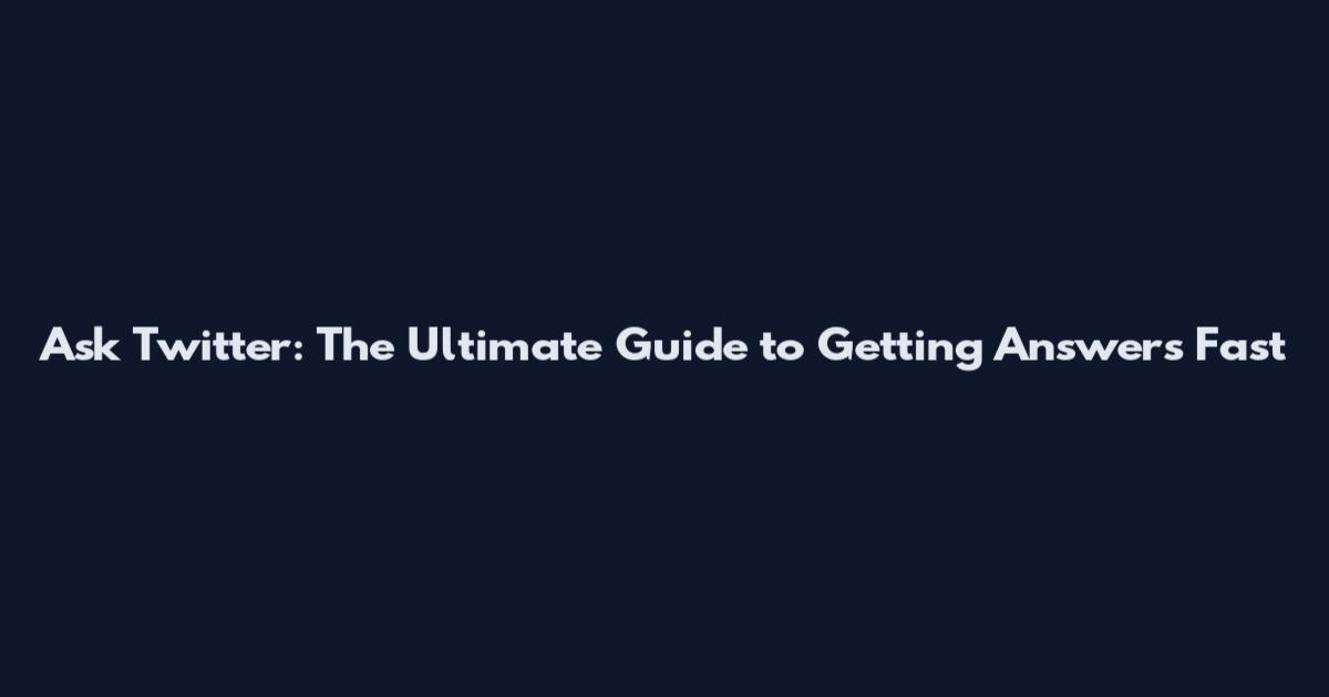 Ask Twitter: The Ultimate Guide to Getting Answers Fast