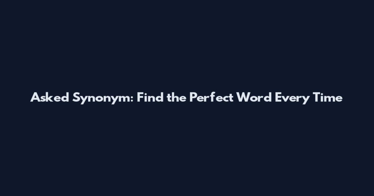 Asked Synonym: Find the Perfect Word Every Time
