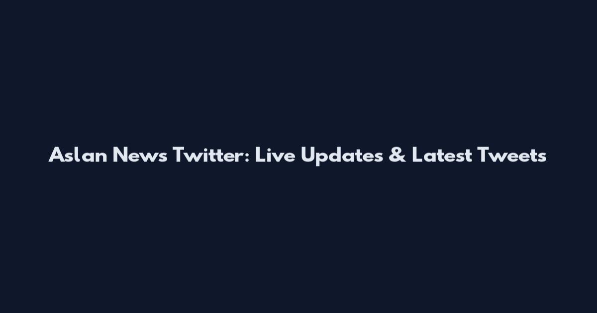 Aslan News Twitter: Live Updates & Latest Tweets