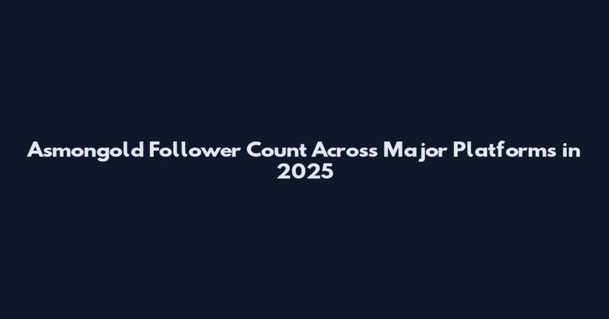 Asmongold Follower Count Across Major Platforms in 2025