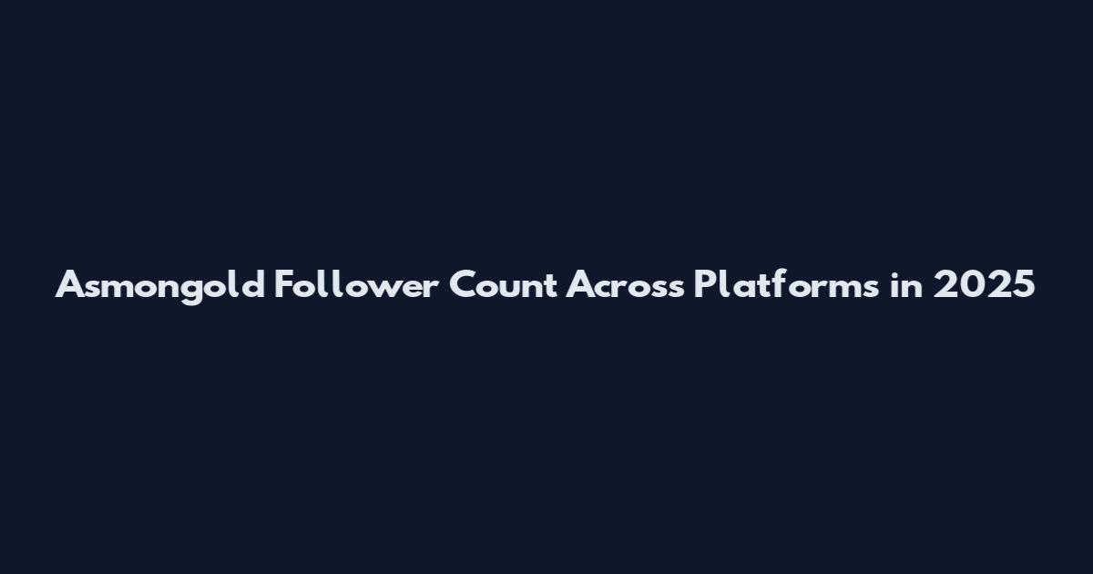 Asmongold Follower Count Across Platforms in 2025