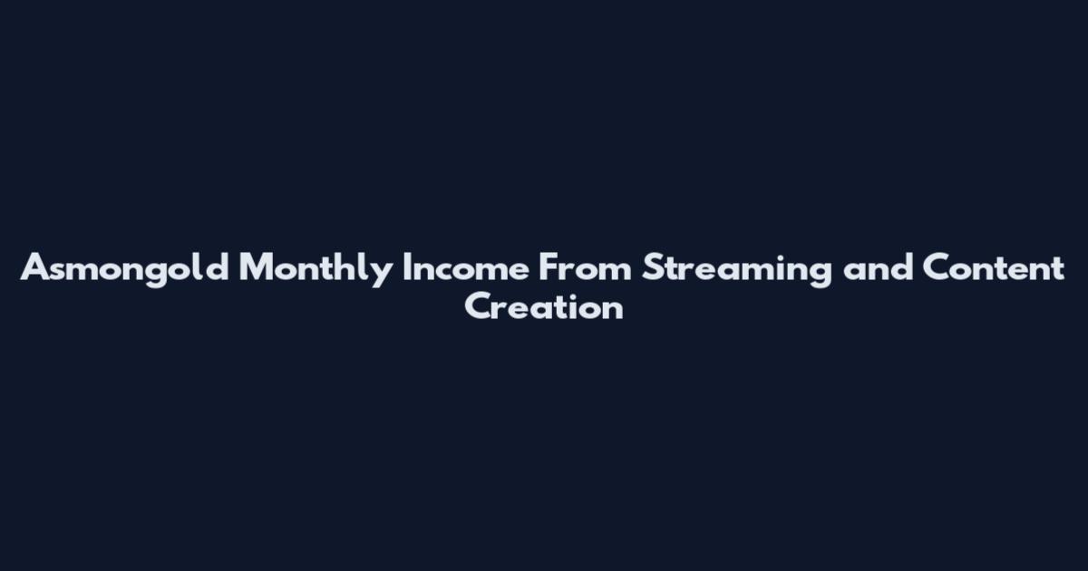 Asmongold Monthly Income From Streaming and Content Creation