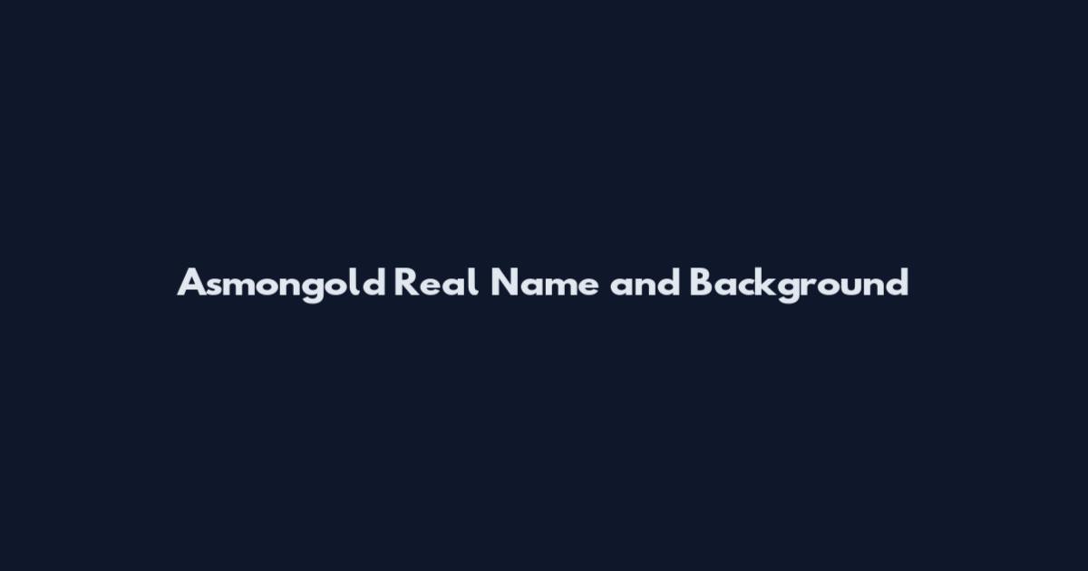 Asmongold Real Name and Background