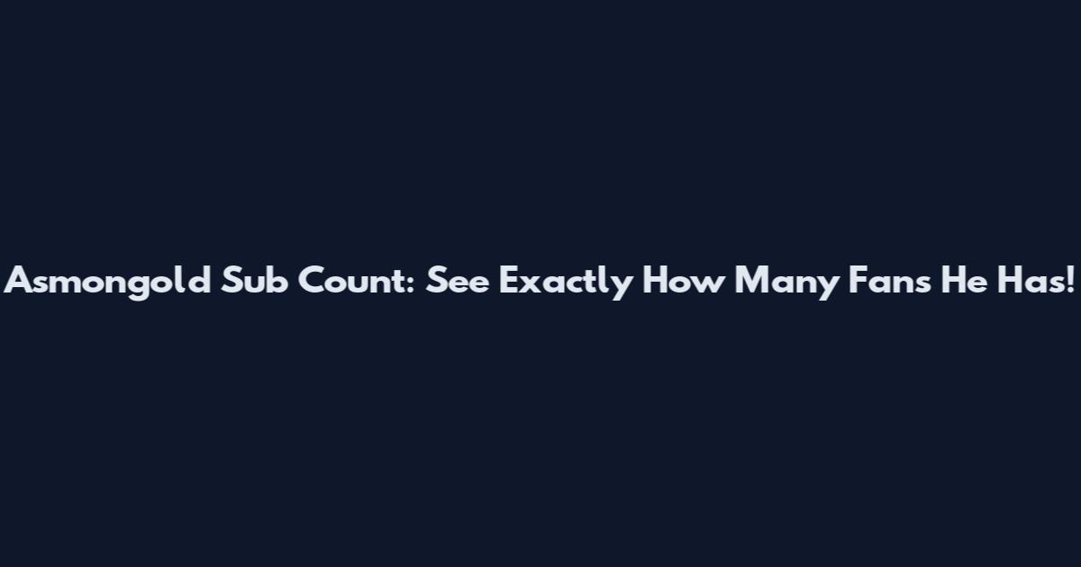 Asmongold Sub Count: See Exactly How Many Fans He Has!