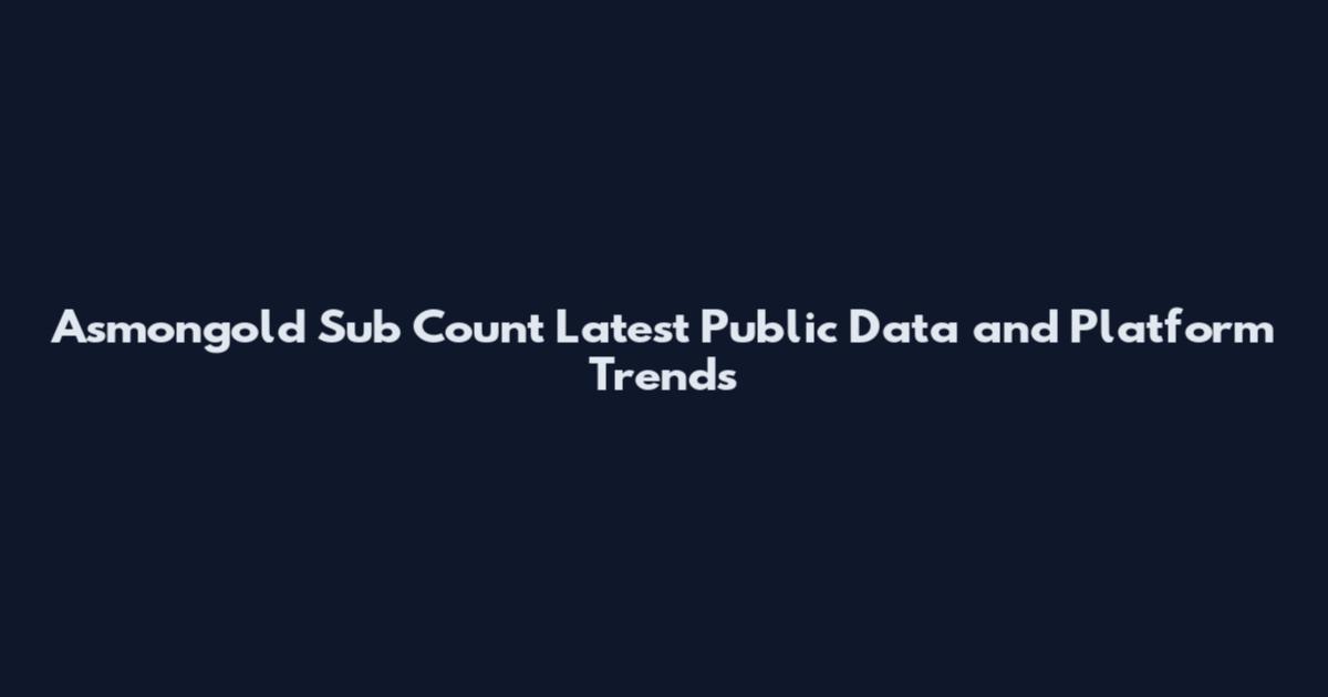 Asmongold Sub Count Latest Public Data and Platform Trends