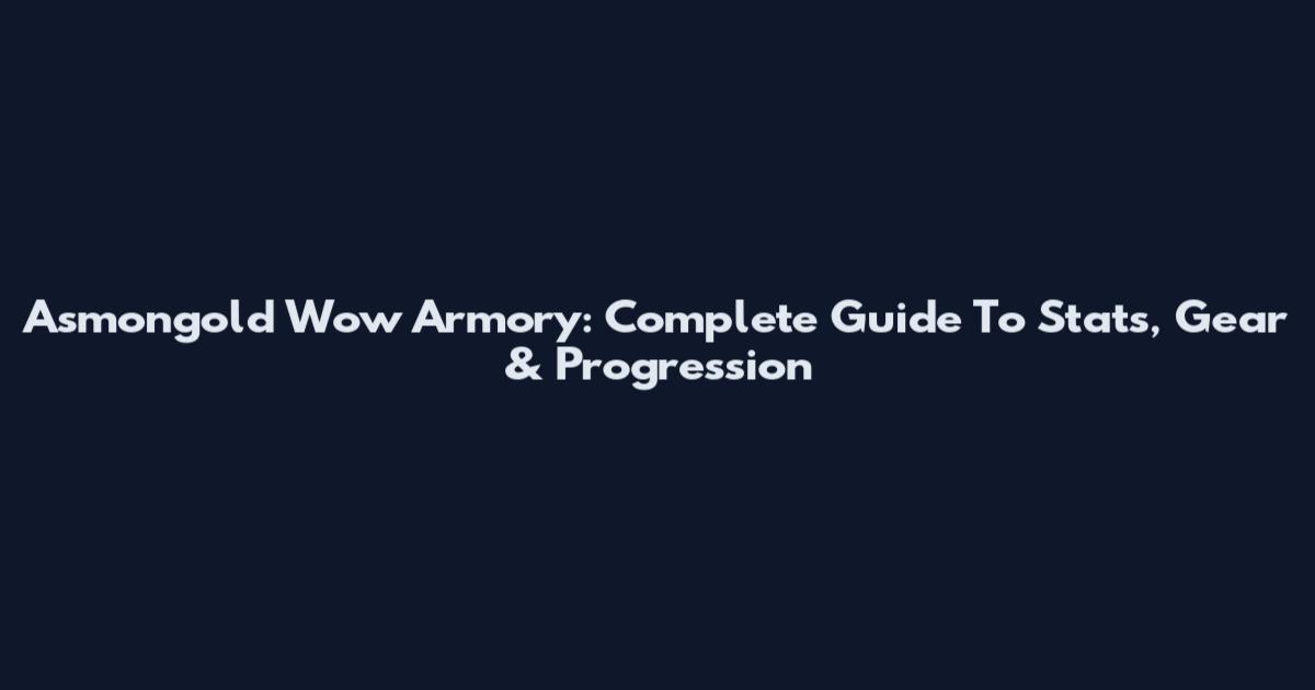 Asmongold Wow Armory: Complete Guide To Stats, Gear & Progression