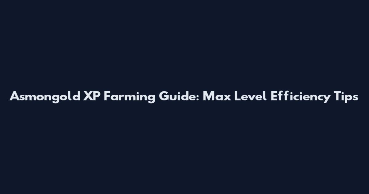Asmongold XP Farming Guide: Max Level Efficiency Tips