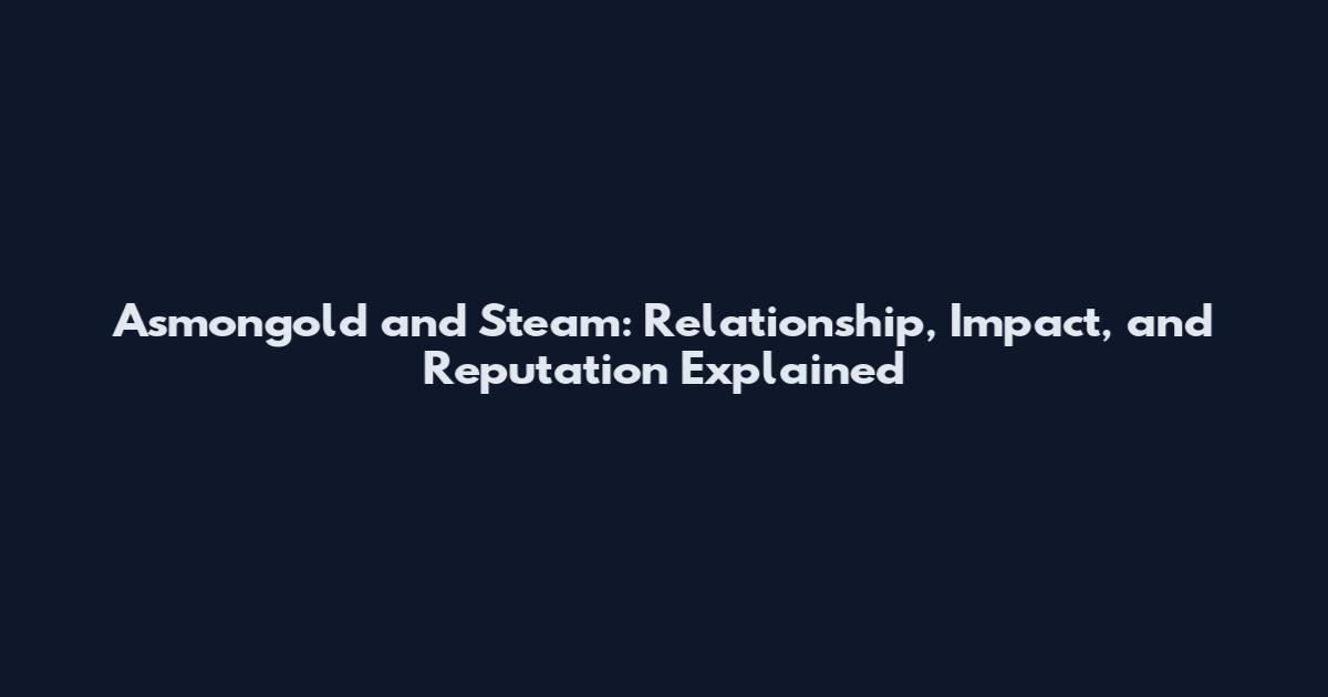 Asmongold and Steam: Relationship, Impact, and Reputation Explained