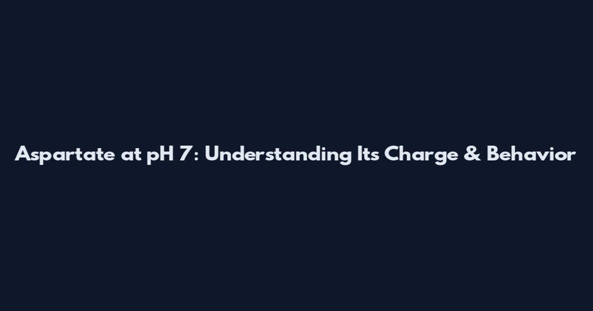 Aspartate at pH 7: Understanding Its Charge & Behavior