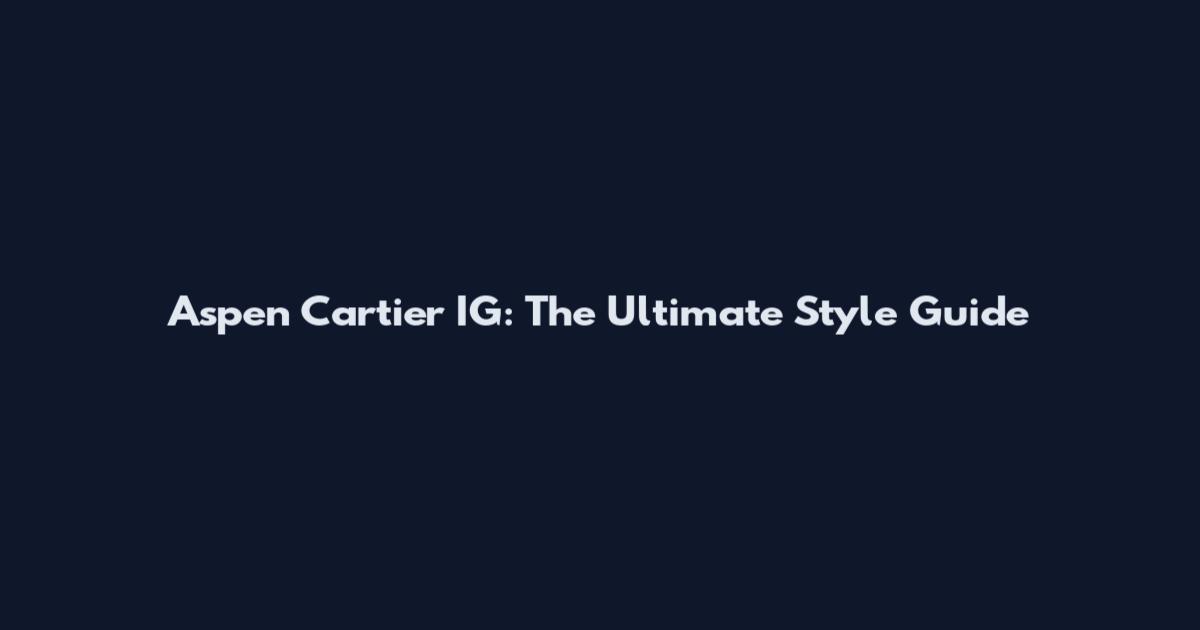Aspen Cartier IG: The Ultimate Style Guide