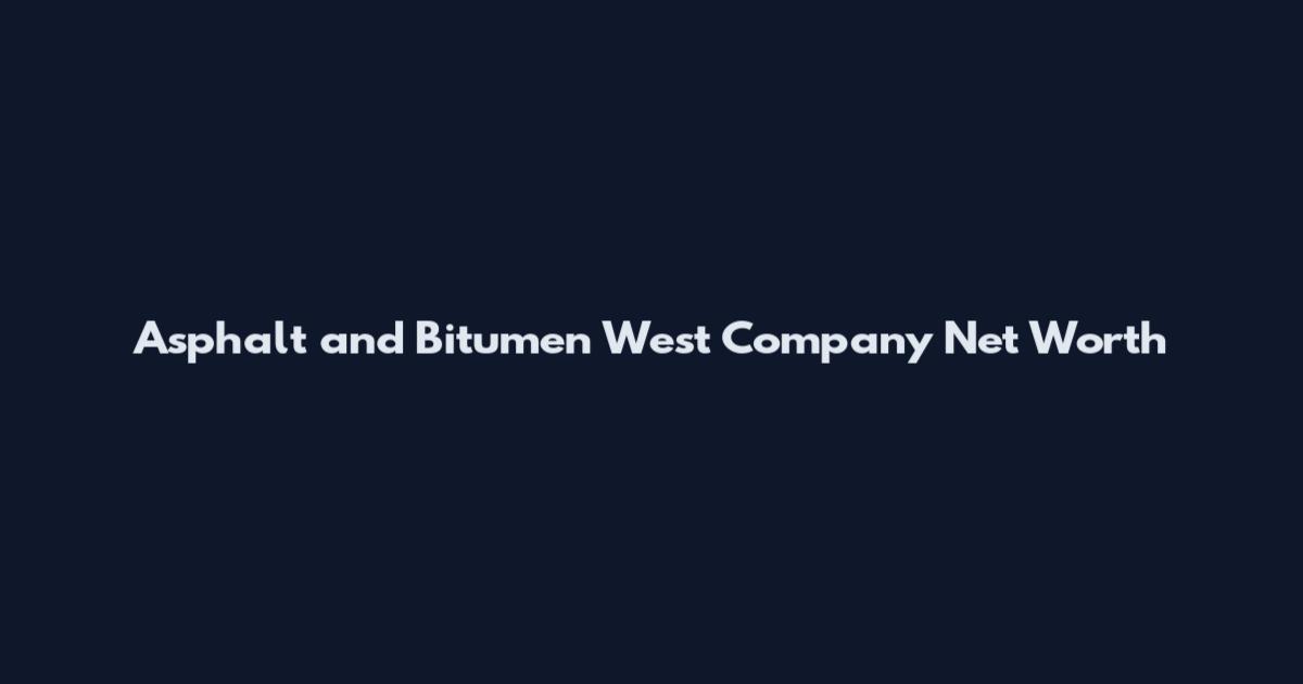 Asphalt and Bitumen West Company Net Worth