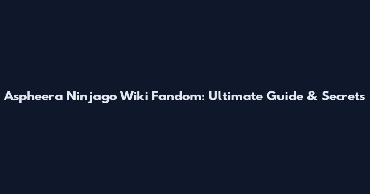 Aspheera Ninjago Wiki Fandom: Ultimate Guide & Secrets