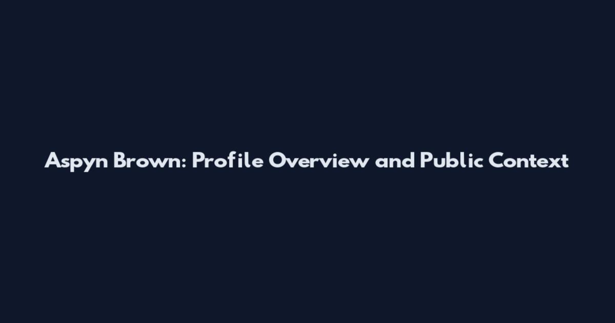 Aspyn Brown: Profile Overview and Public Context