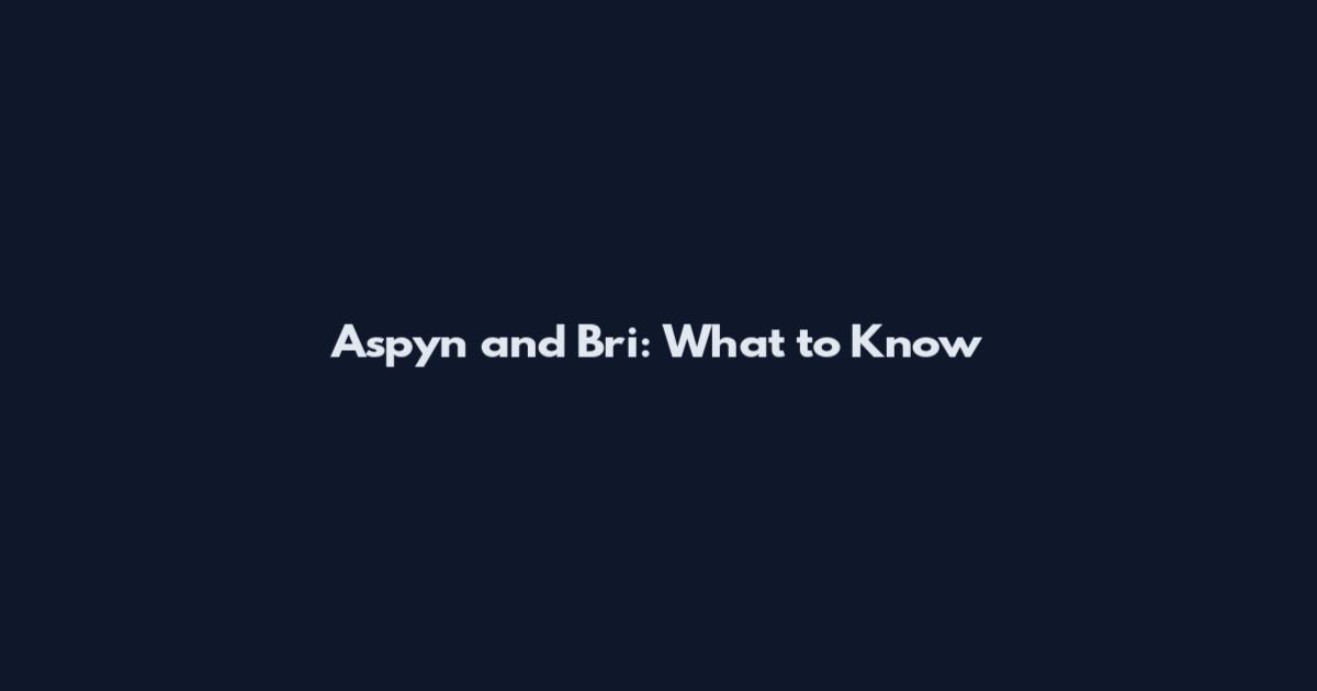 Aspyn and Bri: What to Know