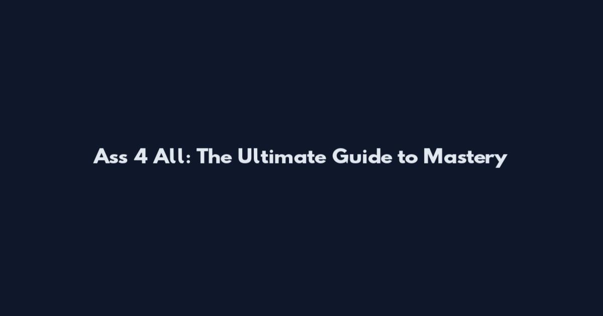 Ass 4 All: The Ultimate Guide to Mastery