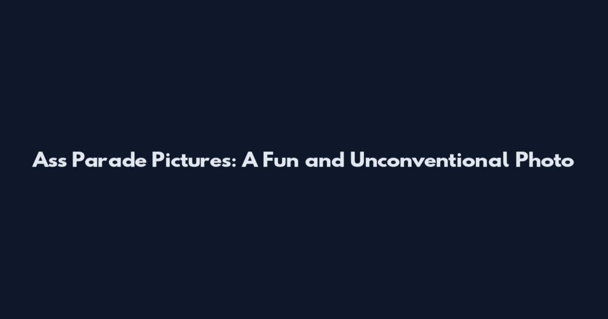 Ass Parade Pictures: A Fun and Unconventional Photo