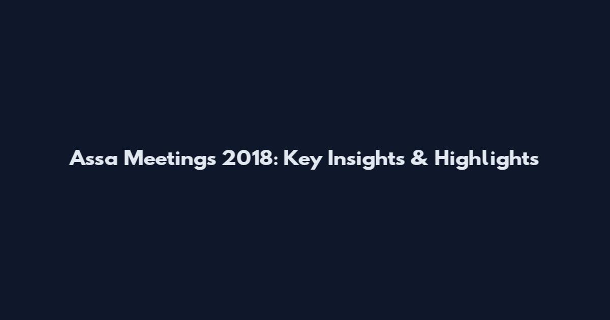 Assa Meetings 2018: Key Insights & Highlights