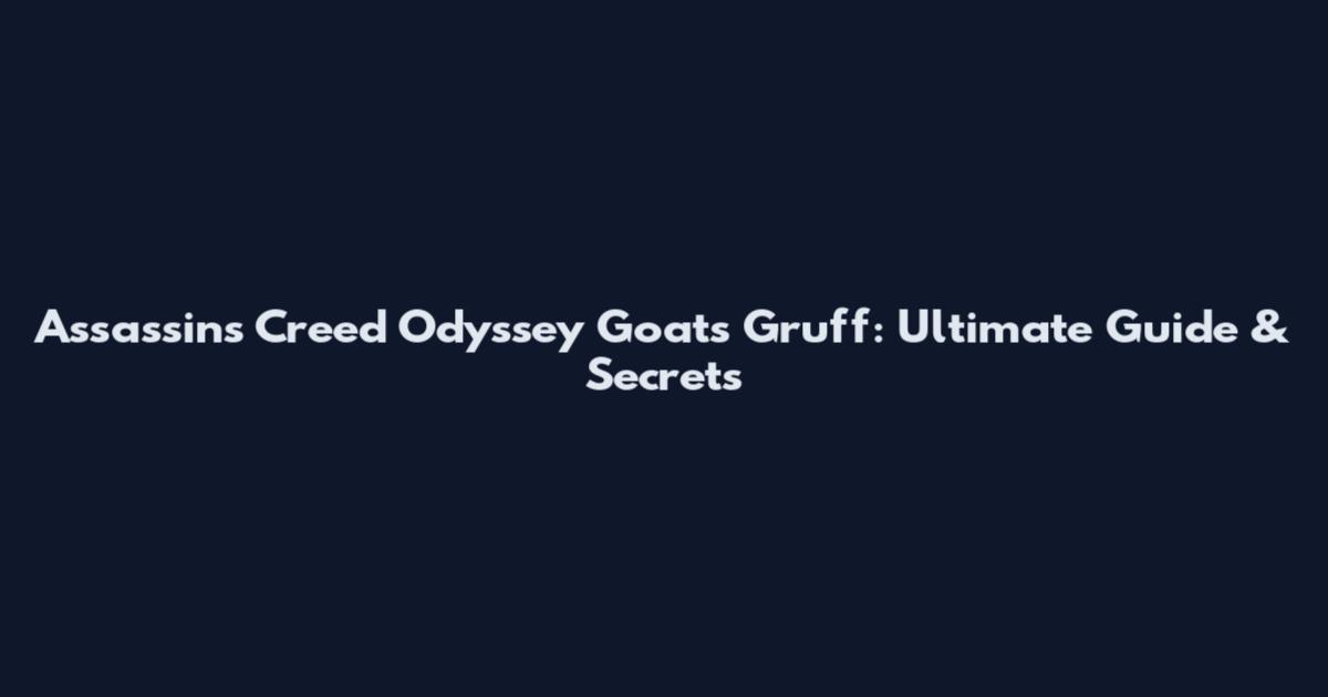 Assassin's Creed Odyssey Goats Gruff: Ultimate Guide & Secrets