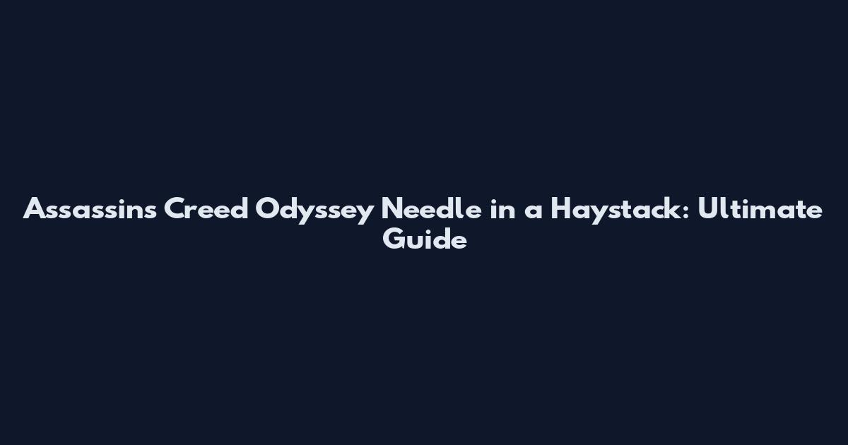 Assassin's Creed Odyssey Needle in a Haystack: Ultimate Guide