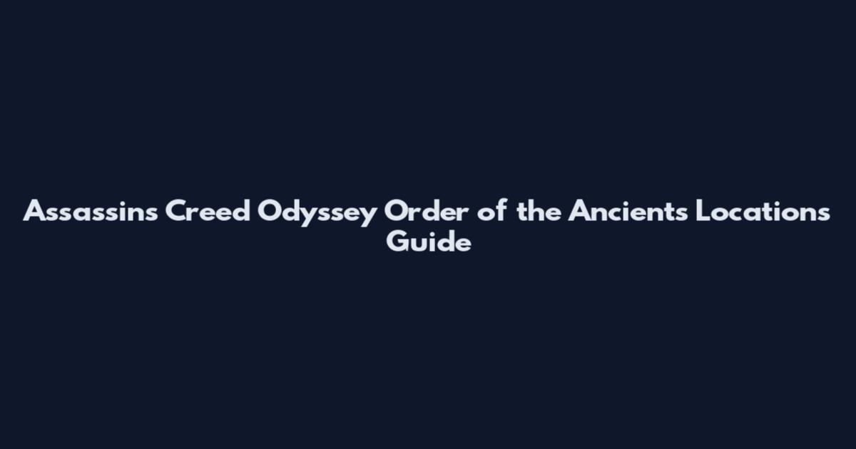 Assassin's Creed Odyssey Order of the Ancients Locations Guide