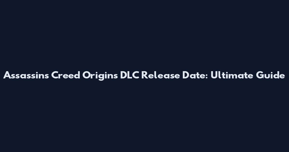 Assassin's Creed Origins DLC Release Date: Ultimate Guide