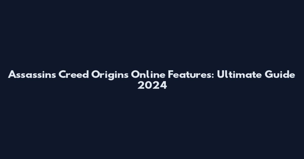 Assassin's Creed Origins Online Features: Ultimate Guide 2024